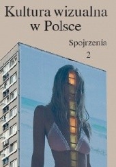 Okładka książki KULTURA WIZUALNA W POLSCE. TOM 2: SPOJRZENIA Iwona Kurz, Paulina Kwiatkowska, Magdalena Szcześniak, Łukasz Zaręba