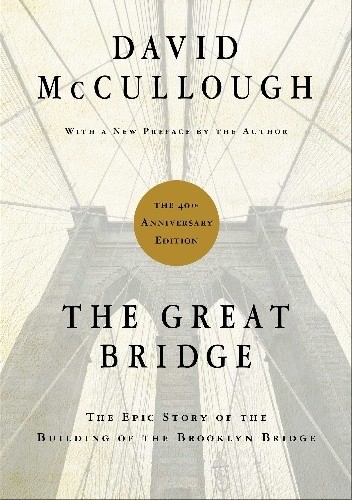 Okładka książki The Great Bridge. The Epic Story of the Building of the Brooklyn Bridge. David Mccullough