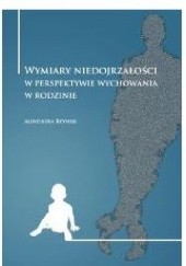 Okładka książki Wymiary Niedojrzałości w perspekywie wychowania w rodzinie Agnieszka Bzymek