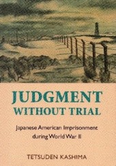 Okładka książki Judgement without Trial. Japanese American Imprisonment during World War II Tetsuden Kashima
