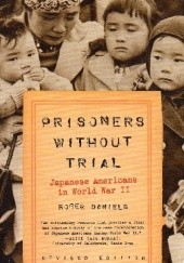 Okładka książki Prisoners Without Trial. Japanese Americans in World War II Roger Daniels