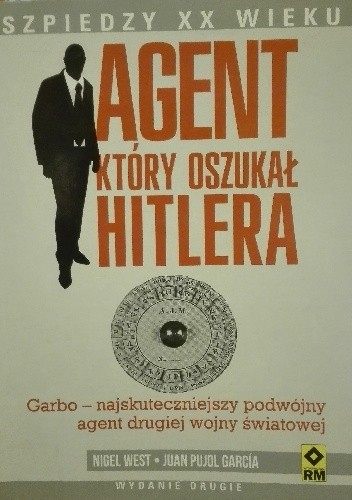 Okładka książki Agent który oszukał Hitlera. Garbo - najskuteczniejszy podwójny agent drugiej wojny światowej Nigel West