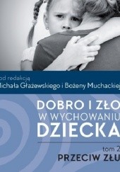 Okładka książki Dobro i zło w wychowaniu dziecka. t.2: Przeciw złu Michał Głażewski, Bożena Muchacka
