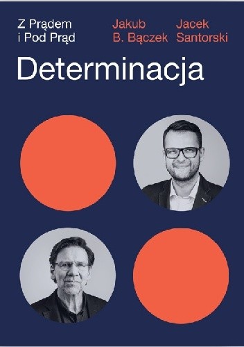 Okładka książki Determinacja. Z prądem i pod prąd Jakub B. Bączek, Jacek Santorski