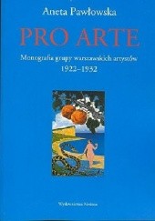 Pro arte. Monografia grupy warszawskich artystów 1922-1932