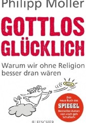 Okładka książki Gottlos glücklich: Warum wir ohne Religion besser dran wären Philipp Möller