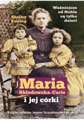 Okładka książki Maria Skłodowska-Curie i jej córki Shelley Emling