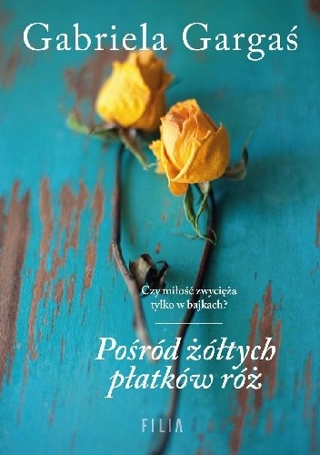 Okładka książki Pośród żółtych płatków róż Gabriela Gargaś