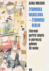 Okładka książki Żydowska Warszawa - żydowski Berlin. Literacki portret miasta w pierwszej połowie XX wieku