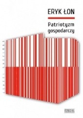 Okładka książki Patriotyzm gospodarczy Eryk Łon