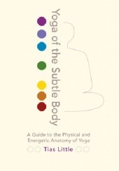 Okładka książki Yoga of the Subtle Body. A Guide to the Physical and Energetic Anatomy of Yoga Tias Little