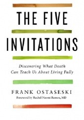 Okładka książki The Five Invitations: Discovering What Death Can Teach Us About Living Fully Frank Ostaseski