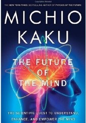 Okładka książki The Future of the Mind: The Scientific Quest to Understand, Enhance, and Empower the Mind Michio Kaku