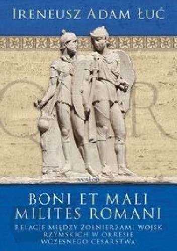 Boni et mali milites Romani. Relacje między żołnierzami wojsk rzymskich w okresie Wczesnego Cesarstwa