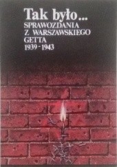 Okładka książki Tak było... Sprawozdania z warszawskiego getta 1939-1943 Jolanta Adamska, Janina Kaźmierska, Ruta Sakowska