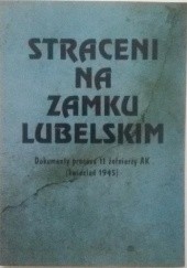 Straceni na Zamku Lubelskim. Dokumenty procesu 11 żołnierzy AK (kwiecień 1945)