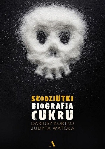 Okładka książki Słodziutki. Biografia cukru Dariusz Kortko, Judyta Watoła