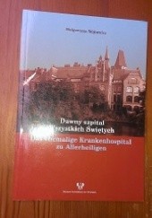 Okładka książki Dawny szpital Wszystkich Świętych / Das ehemalige Krankenhospital zu Allerheiligen Małgorzata Wójtowicz