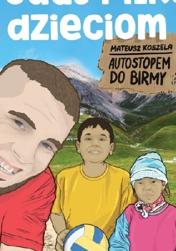 Okładka książki Podaj piłkę dzieciom- autostopem do Birmy Mateusz Koszela