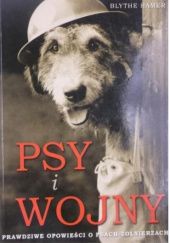 Okładka książki Psy i Wojny. Prawdziwe opowieści o psach-żołnierzach Blythe Hamer