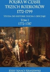 Okładka książki Polska w czasie trzech rozbiorów, 1772-1799. Tom I 1772-1787 Józef Ignacy Kraszewski