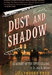 Okładka książki Dust and Shadow: An Account of the Ripper Killings by Dr. John H. Watson Lyndsay Faye
