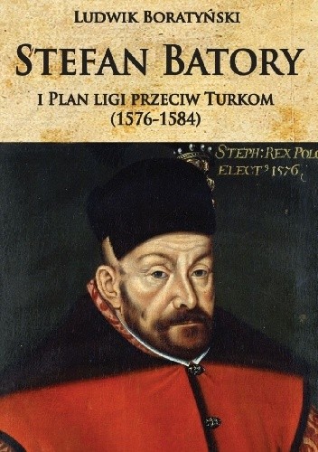 Stefan Batory i plan ligi przeciw Turkom (1576-1584)