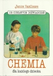 Okładka książki Chemia dla każdego dziecka. 101 ciekawych doświadczeń Janice VanCleave