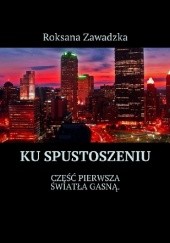 Okładka książki Ku spustoszeniu. Światła gasną Roksana Zawadzka