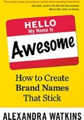 Okładka książki Hello, My Name Is Awesome: How to Create Brand Names That Stick Alexandra Watkins