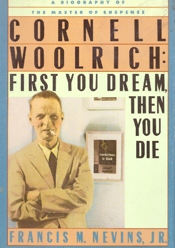 Okładka książki Cornell Woolrich: First You Dream, Then You Die Francis M. Nevins jr