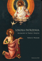 Okładka książki Szkoła patrzenia. Rozmowy o Trójcy Świętej Robert J. Woźniak