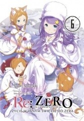 Okładka książki Re: Zero - Życie w innym świecie od zera. Tom VI Tappei Nagatsuki, Shinichirou Ootsuka