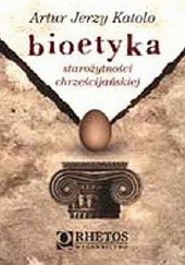 Okładka książki Bioetyka starożytności chrześcijańskiej Artur Jerzy Katolo