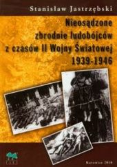 Okładka książki Nieosądzone zbrodnie ludobójców z czasów II Wojny Światowej 1939-1940 Stanisław Jastrzębski