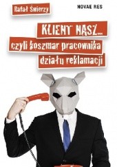 Okładka książki Klient nasz... czyli koszmar pracownika działu reklamacji Rafał Świerzy