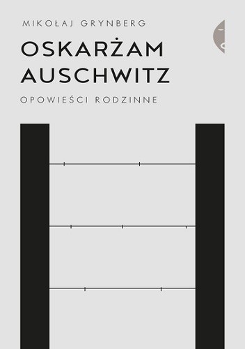 Okładka książki Oskarżam Auschwitz. Opowieści rodzinne Mikołaj Grynberg