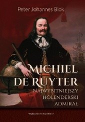 Okładka książki Michiel de Ruyter. Najwybitniejszy holenderski admirał Peter Johannes Blok