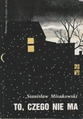 Okładka książki To, czego nie ma Stanisław Misakowski
