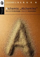 Okładka książki Alchemia Alchemika Wojciech Eichelberger, Wojciech Szczawiński