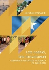 Okładka książki Lata nadziei, lata rozczarowań. Interwencje wojskowe w Somalii po 2006 roku Krystian Spodaryk