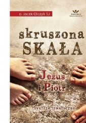 Okładka książki Skruszona skała - Jezus i Piotr Jacek Olczyk SJ