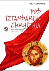Okładka książki Pod sztandarem Chrystusa - Podręcznik do Ćwiczeń Duchownych II Tygodnia Józef Kozłowski SJ