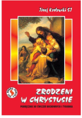 Okładka książki Zrodzeni w Chrystusie. Podręcznik do Ćwiczeń Duchownych I Tygodnia Józef Kozłowski SJ