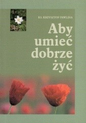 Okładka książki Aby umieć dobrze żyć Krzysztof Pawlina