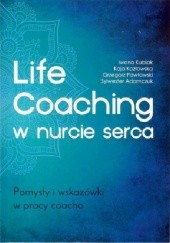 Okładka książki Life coaching w nurcie serca Sylwester Adamczuk, Kaja Kozłowska, Iwona Kubiak, Grzegorz Pawłowski