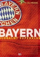 Okładka książki Bayern. Globalny superklub Uli Hesse