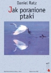 Okładka książki Jak poranione ptaki Daniel Ratz