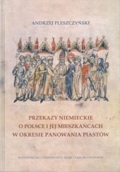 Okładka książki Przekazy niemieckie o Polsce i jej mieszkańcach w okresie panowania Piastów Andrzej Pleszczyński