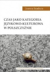 Okładka książki Czas jako kategoria językowo-kulturowa w polszczyźnie Joanna Szadura